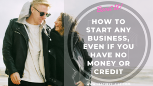 How To Start Any Business Without Money or Credit | www.heatherblaise.com